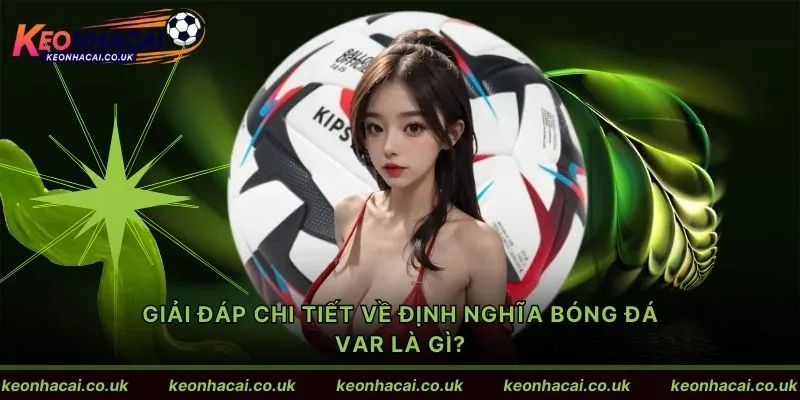 Giải đáp chi tiết về định nghĩa bóng đá Var là gì?